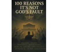 100 Reasons It’s Not God’s Fault