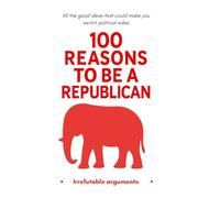 100 Reasons to Be a Republican: All the good ideas that could make you switch political sides: A joke book containing 100 blank pages - Ideal as a gift for Christmas, a birthday, or before an election