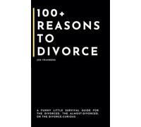 100+ Reasons to Divorce: A funny little survival guide for the divorced, the almost-divorced, or the divorce-curious