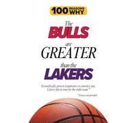 100 Reasons Why the Bulls Are Greater Than the Lakers: Scientifically proven arguments to convince any Lakers fan to root for the right team. Science not provided.