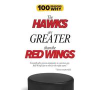 100 Reasons Why the Hawks Are Greater Than the Red Wings: Scientifically proven arguments to convince any Red Wings fan to root for the right team. Science not provided.