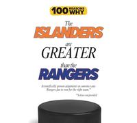 100 Reasons Why the Islanders Are Greater Than the Rangers: Scientifically proven arguments to convince any Rangers fan to root for the right team. Science not provided.