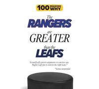 100 Reasons Why the Rangers Are Greater Than the Leafs: Scientifically proven arguments to convince any Maple Leafs fan to root for the right team. Science not provided.