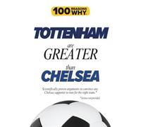 100 Reasons Why Tottenham Are Greater Than Chelsea: Scientifically proven arguments to convince any Chelsea supporter to root for the right team. Science not provided.