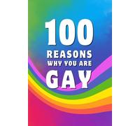 100 Reasons Why You Are Gay: A Funny Affirming LGBTQ+ Gift Book for Pride, Coming Out, or Just Being Fabulous