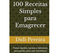 100 Receitas Simples para Emagrecer: Alimentação Prática: da dieta ao estilo de vida