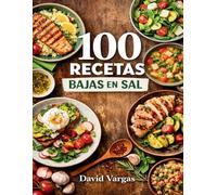 100 Recetas Bajas en Sal Fáciles y Deliciosas para el Día a Día: Cocina ligera con menos sodio y máximo sabor casero