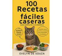 100 Recetas Fáciles Caseras para Gatos: Guía completa, nutritiva y económica para tu minino