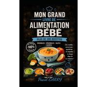100 RECETTES ALIMENTATION BÉBÉ: Des recettes simples, saines et gourmandes pour accompagner bébé dans la découverte des saveurs