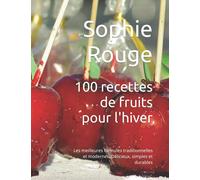 100 recettes de fruits pour l'hiver: Les meilleures formules traditionnelles et modernes. Délicieux, simples et durables