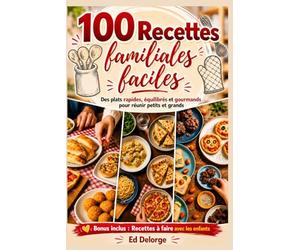 100 Recettes Familiales Faciles - Des plats rapides, équilibrés et gourmands pour réunir petits et grands: Recettes simples du quotidien, repas en ... soirs pressés et w nds conviviaux