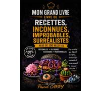 100 RECETTES INCONNUES, IMPROBABLES & SURRÉALISTES: Un voyage culinaire à travers les recettes les plus étonnantes, insolites et méconnues