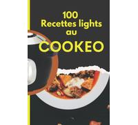 100 Recettes lights au Cookéo: recettes de régime, minceur, légères, simples, faciles et rapides.