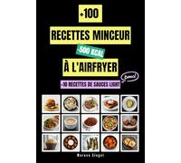 +100 recettes minceur à l'airfryer à moins de 500 kcal: Le guide incontournable pour cuisiner léger avec votre Airfryer, sans jamais sacrifier le plaisir