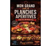 100 RECETTES PLANCHES APÉRITIVES: Des idées gourmandes, conviviales et créatives pour réussir tous vos apéritifs