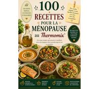 100 Recettes pour la Ménopause au Thermomix®: Des repas simples, gourmands et équilibrés pour accompagner cette nouvelle étape de vie au quotidien