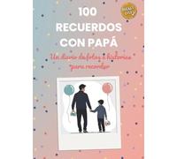100 Recuerdos con Papá: Diario de Fotos y Actividades: 100 ideas fáciles, espacio para pegar una imagen y escribir la experiencia