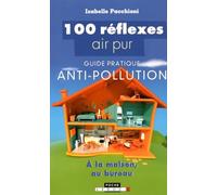 100 réflexes air pur: Guide pratique antipollution à la maison et au bureau