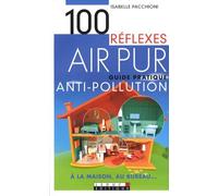 100 réflexes air pur: Guide pratique antipollution à la maison et au bureau