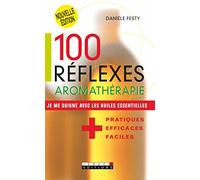 100 réflexes aromathérapie: Je me soigne avec les huiles essentielles.
