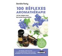 100 réflexes aromathérapie: je me soigne avec les huiles essentielles