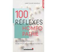 100 réflexes homéopathie: Le guide indispensable pour tous les jours de votre vie