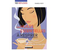 100 réflexes huiles essentielles à respirer: Purifier la maison, se soigner ... toutes les clés du bien-être