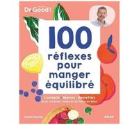 100 Réflexes Pour Manger Équilibré - Conseils, Menus, Recettes Pour Cuisiner Malin Et Se Faire Du Bien