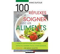 100 réflexes pour se soigner avec les aliments: L'assiette antidouleur, belle peau, antikilos, sommeil facile, acido-basique..