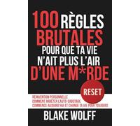 100 règles brutales pour que ta vie n’ait plus l’air d’une m*rde: Réinvention personnelle. Comment arrêter l’auto-sabotage. Commence aujourd’hui et change ta vie pour toujours.