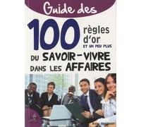 100 règles d or du savoir-vivre dans les affaires : Etiquette, savoir-vivre et protocole pour les managers