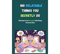 100 Relatable Things You Secretly Do: 100 funny and real-life moments we all secretly experience From late-night scrolling to overthinking and ... will make you smile and say that’s so me.