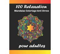 100 Relaxation mandalas coloriage anti stress pour adultes: Livre de coloriage Mandala pour calmer l'âme et soulager le stress; Mandalas complexes ... géométrique, Mandalas à la méditation.