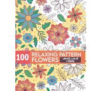 100 RELAXING PATTERN FLOWERS - ADULT COLORING BOOK: CHOOSE, COLOR & FRAME