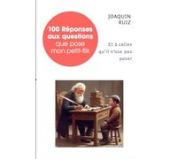 100 réponses aux questions que pose mon petit-fils: Et à celles qu'il n'ose pas poser