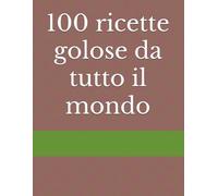 100 ricette golose da tutto il mondo: Questo libro raccoglie 100 ricette di biscotti provenienti dall’Italia e dal mondo