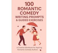 100 Romantic Comedy Writing Prompts & Guided Exercises: A Creative Workbook for Aspiring Rom-Com Authors: Fun and Flirty Story Ideas with Creative Writing Exercises for Romance and Comedy Writers