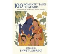 100 Romantic Tales from India: Retellings from the Puranas, Epics, and Folk Traditions