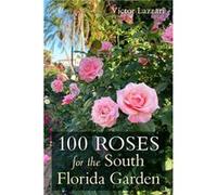 100 Roses for the South Florida Garden by Victor Lazzari Victor Lazzari (Auteur)