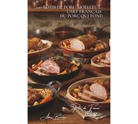 100 rôtis de porc moelleux : l'art français du porc qui fond: Filet mignon, échine, longe... maîtriser la cuisson qui préserve le moelleux