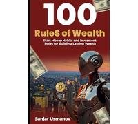 100 Rule$ of Wealth: Smart Money Habits and Investment Rules for Building Lasting Wealth