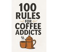 100 Rules For Coffee Addicts: coffee lovers Gift | coffee addicts present | espresso | latte lovers gift | caffeine gift | coffee table book | 6X9 ... gift | co-worker gift | gift for coffee lover