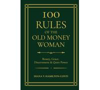100 Rules of the Old Money Woman: Beauty, Grace, Discernment & Quiet Power