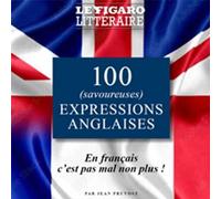 100 (Savoureuses) Expressions Anglaises - Et En Français C'est Pas Mal Non Plus !