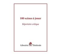 100 scènes à jouer : répertoire critique