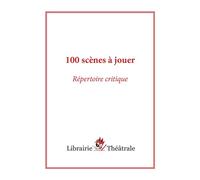 100 scènes à jouer : répertoire critique - Collectif - Librairie Theatrale - broché - Théâtre