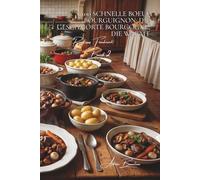 100 schnelle boeuf bourguignon: die geschmorte bourgogne, die wärmt: in 45 minuten - das gericht, das die französische seele verkörpert und herzen erwärmt