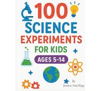 100 Science Experiments for Kids: Fun, Safe, and Easy STEM Activities for Ages 5-14 at Home or in the Classroom: Hands-On Learning with Simple ... and Biology Experiments to Spark Curiosity