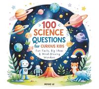 100 Science Questions for Curious Kids: Fun Facts, Big Ideas & Mind-Blowing Wonders. A Fun Illustrated Q&A Book for Ages 4-10 about Animals, Space, the Human Body, and More!