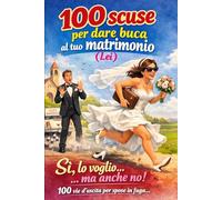 100 scuse per dare buca al tuo matrimonio (Lei): Sì, lo voglio... ma anche no! 100 vie d'uscita per spose in fuga…